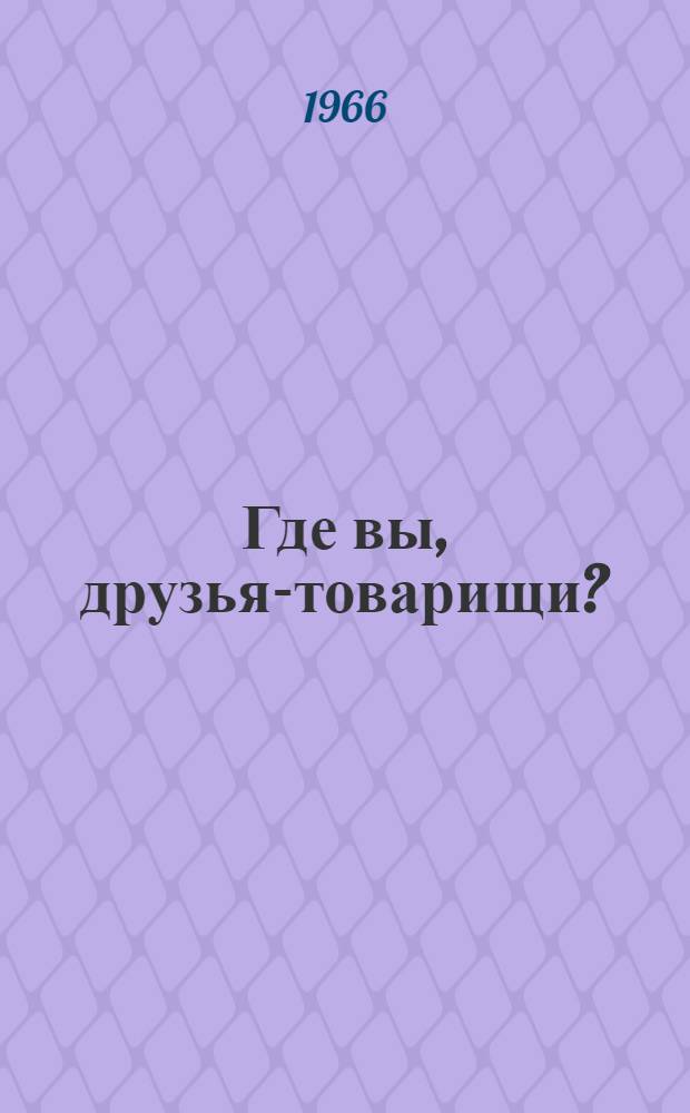 Где вы, друзья-товарищи? : Повесть