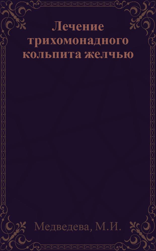 Лечение трихомонадного кольпита желчью : Автореферат дис. на соискание ученой степени кандидата медицинских наук