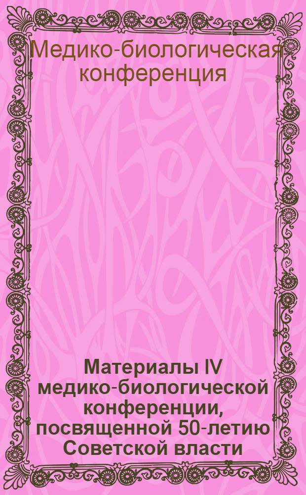 Материалы IV медико-биологической конференции, посвященной 50-летию Советской власти