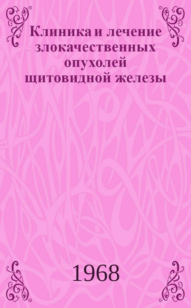 Клиника и лечение злокачественных опухолей щитовидной железы : Автореф. дис. на соискание учен. степени канд. мед. наук : (777)