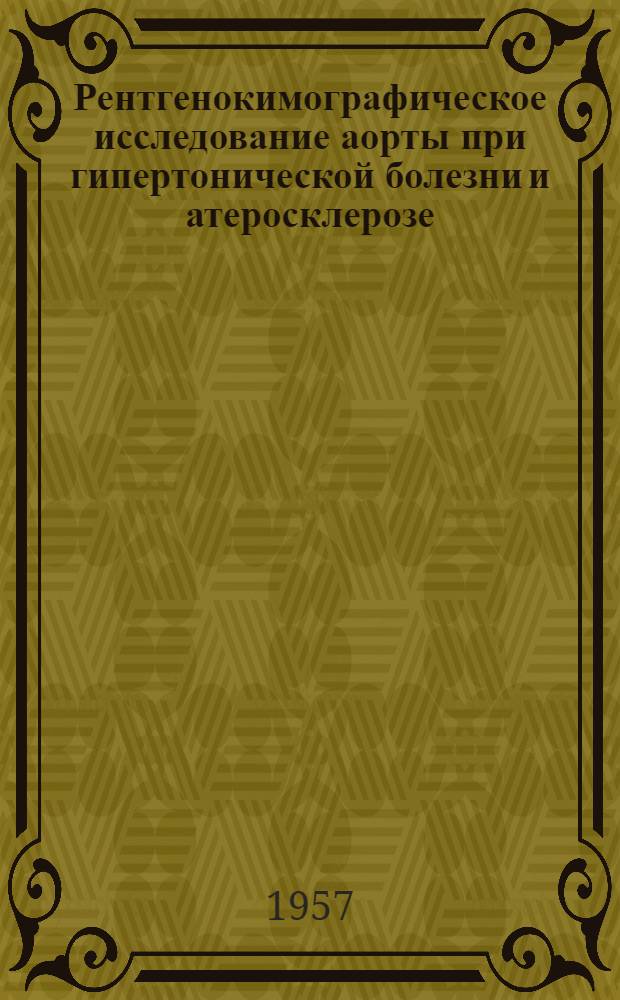 Рентгенокимографическое исследование аорты при гипертонической болезни и атеросклерозе : Автореферат дис. на соискание учен. степени кандидата мед. наук