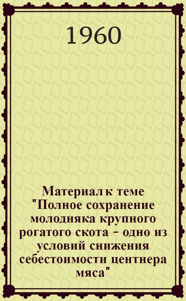 Материал к теме "Полное сохранение молодняка крупного рогатого скота - одно из условий снижения себестоимости центнера мяса"