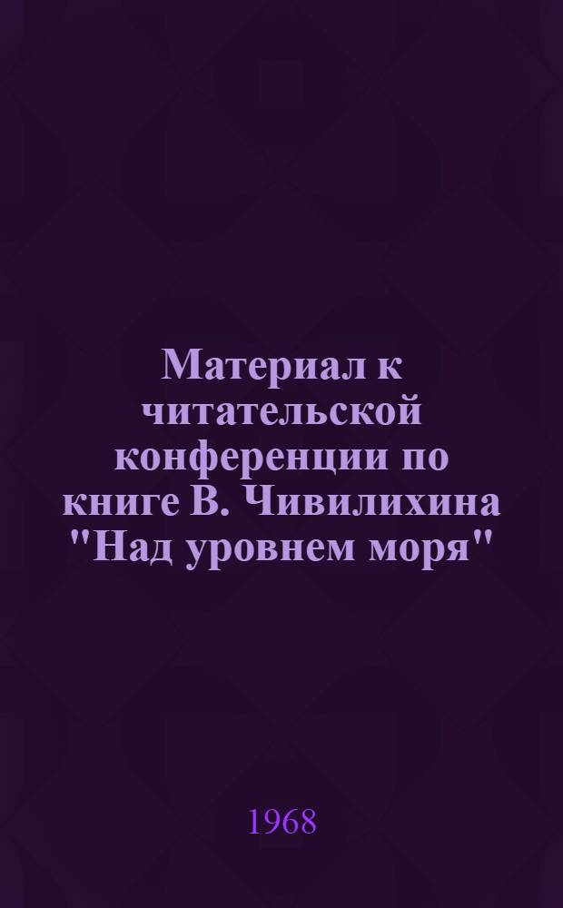 Материал к читательской конференции по книге В. Чивилихина "Над уровнем моря"