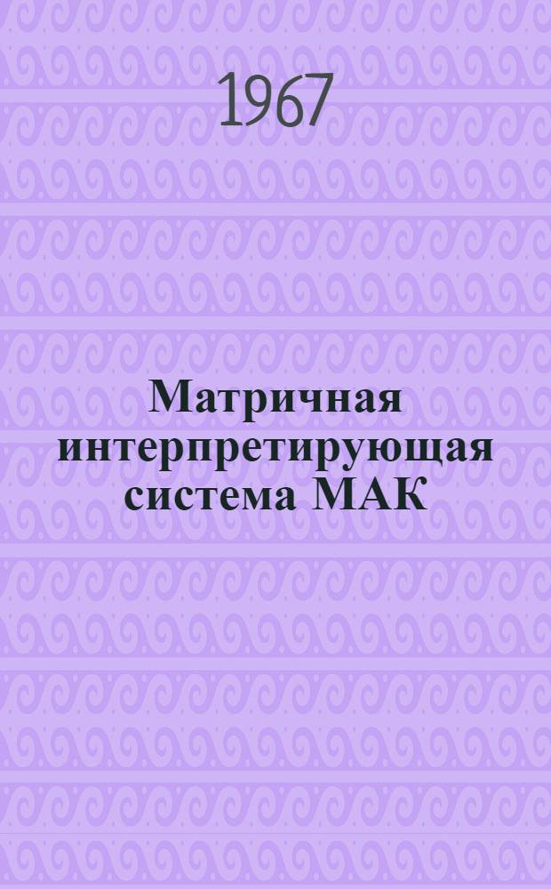 Матричная интерпретирующая система МАК : (Комплекс программ для выполнения матричных операций)