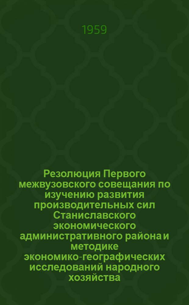 Резолюция Первого межвузовского совещания по изучению развития производительных сил Станиславского экономического административного района и методике экономико-географических исследований народного хозяйства
