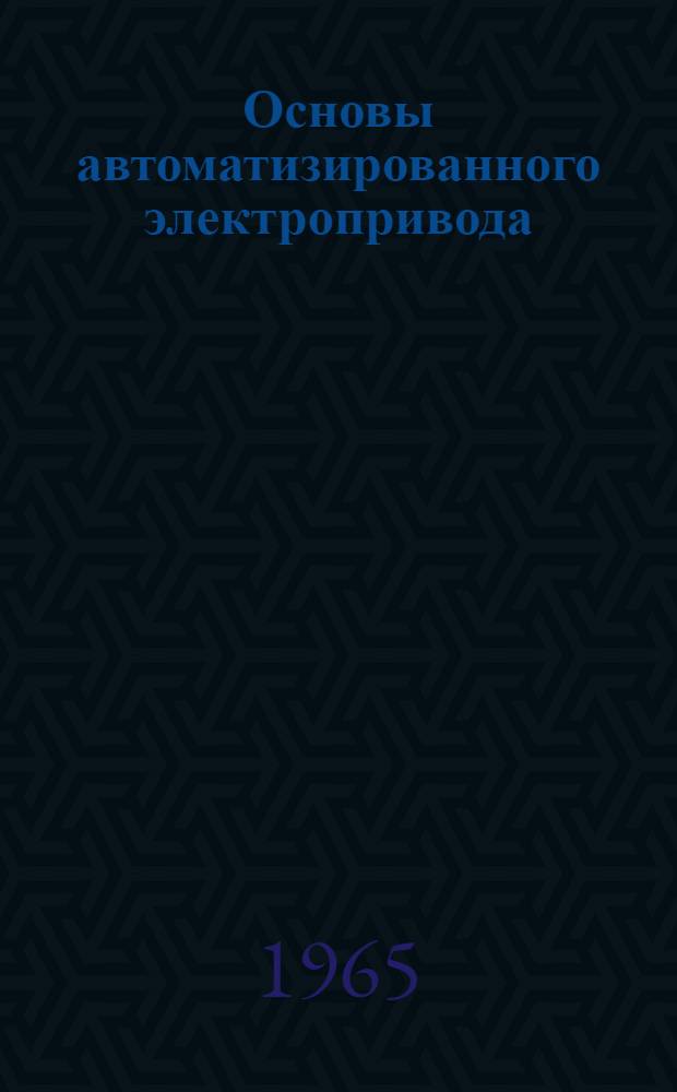 Основы автоматизированного электропривода : [Учеб. пособие] Вып. 1-. Вып. 1 : Общие сведения и элементы динамики электропривода