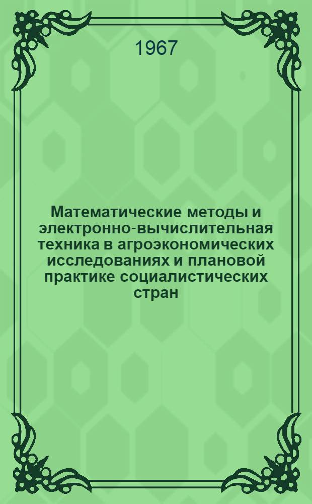 Математические методы и электронно-вычислительная техника в агроэкономических исследованиях и плановой практике социалистических стран : Сборник статей : Т. 1-
