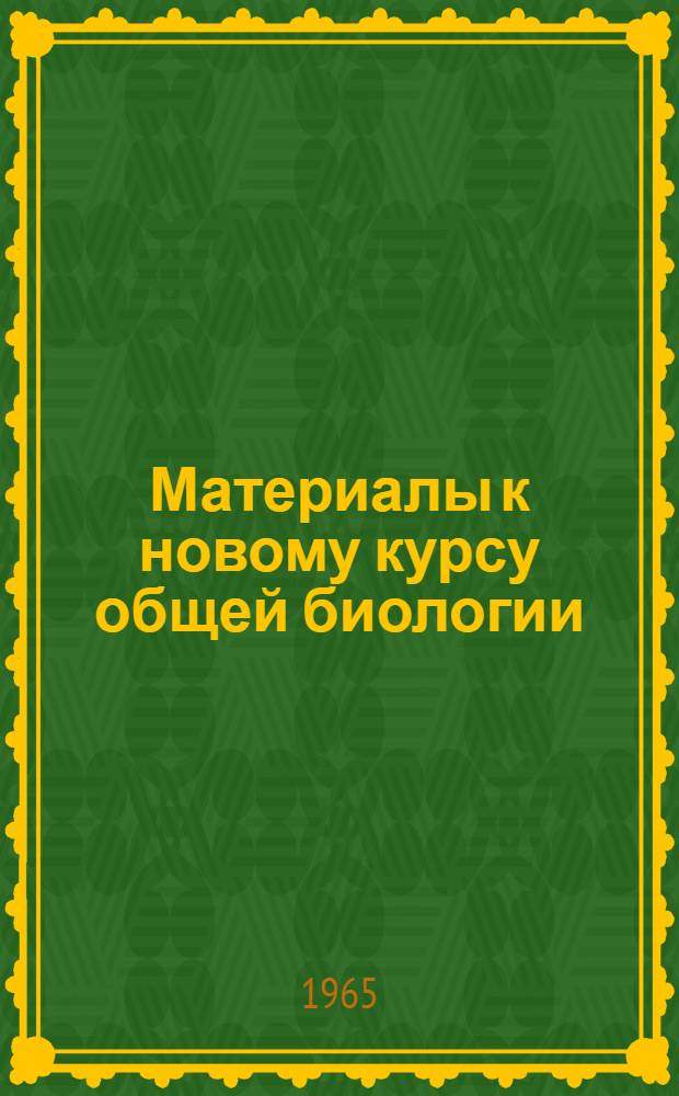 Материалы к новому курсу общей биологии : Метод. пособие для курсов усовершенствования учителей при НГУ Вып. 1-. Вып. 3 : Наследственность и изменчивость