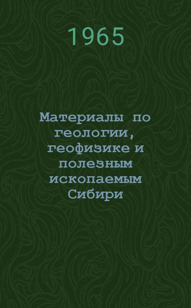 Материалы по геологии, геофизике и полезным ископаемым Сибири : [Сборник статей. Ч. 1