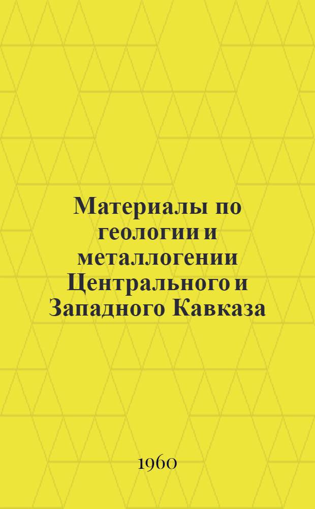 Материалы по геологии и металлогении Центрального и Западного Кавказа