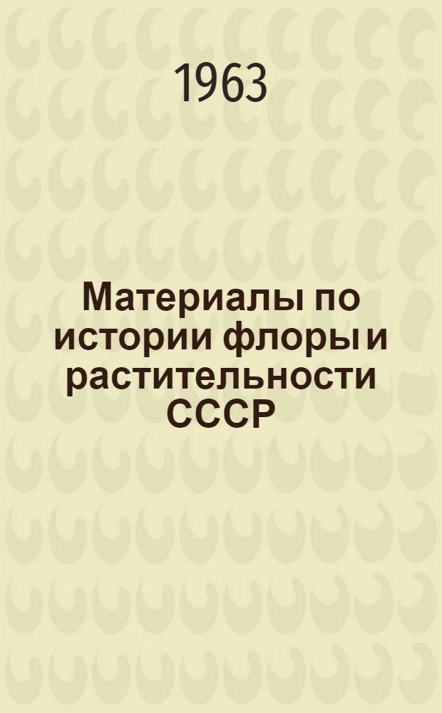 Материалы по истории флоры и растительности СССР : Сборник статей