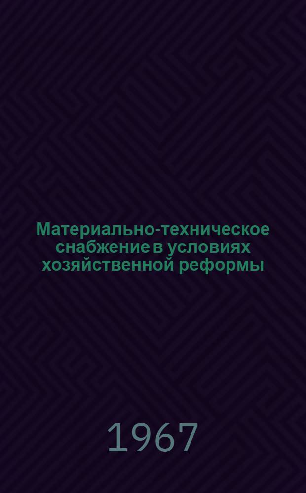 Материально-техническое снабжение в условиях хозяйственной реформы : (Сборник статей) [В 3 ч. [Ч. 2]