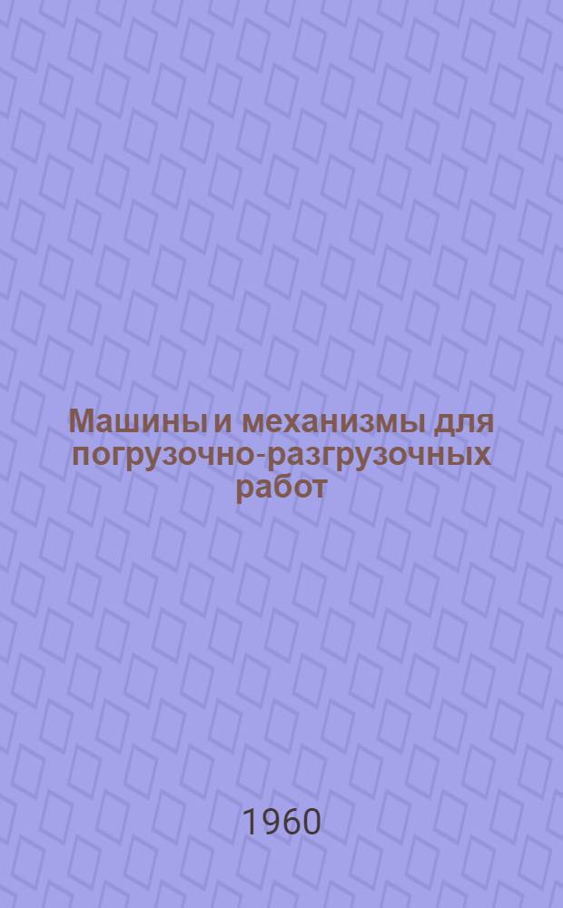 Машины и механизмы для погрузочно-разгрузочных работ : Каталог-справочник Ч. 1-. Ч. 2