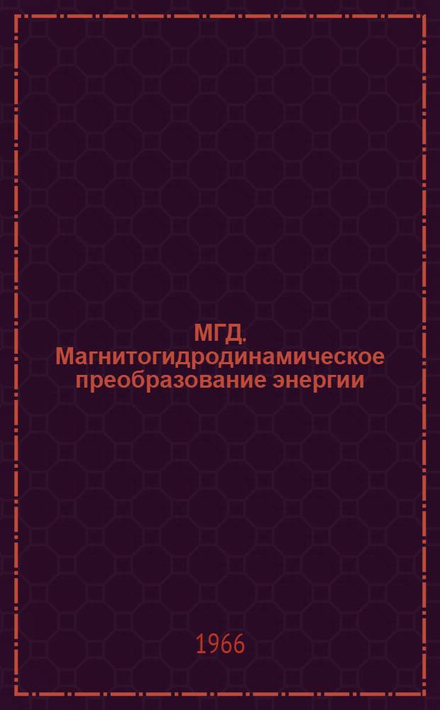 МГД. Магнитогидродинамическое преобразование энергии : Труды междунар. симпозиума. Париж, июль 1964 г. Ч. 1