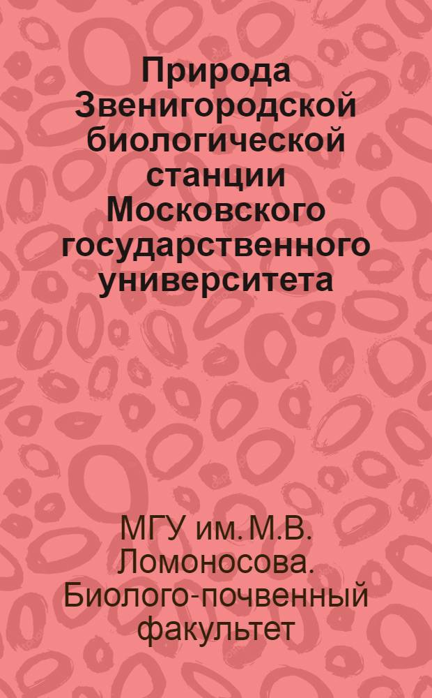 Природа Звенигородской биологической станции Московского государственного университета : Метод. пособие к прохождению летней учеб. практики студентов II курса биол.-почв. фак. : Вып. 1-