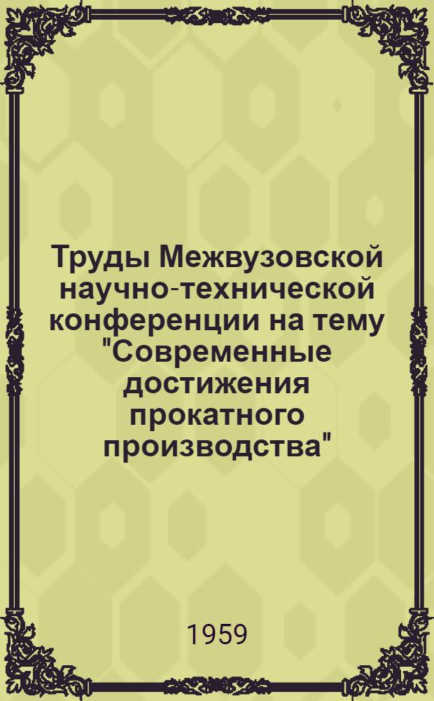 Труды Межвузовской научно-технической конференции на тему "Современные достижения прокатного производства"
