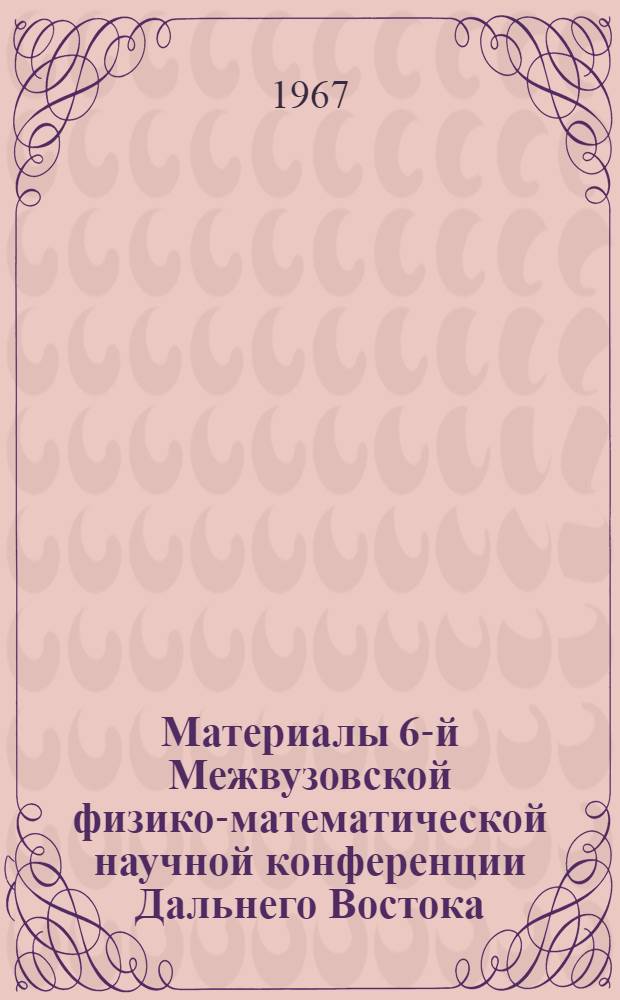 Материалы 6-й Межвузовской физико-математической научной конференции Дальнего Востока. Т. 2 : Методика математики. Алгебра и геометрия