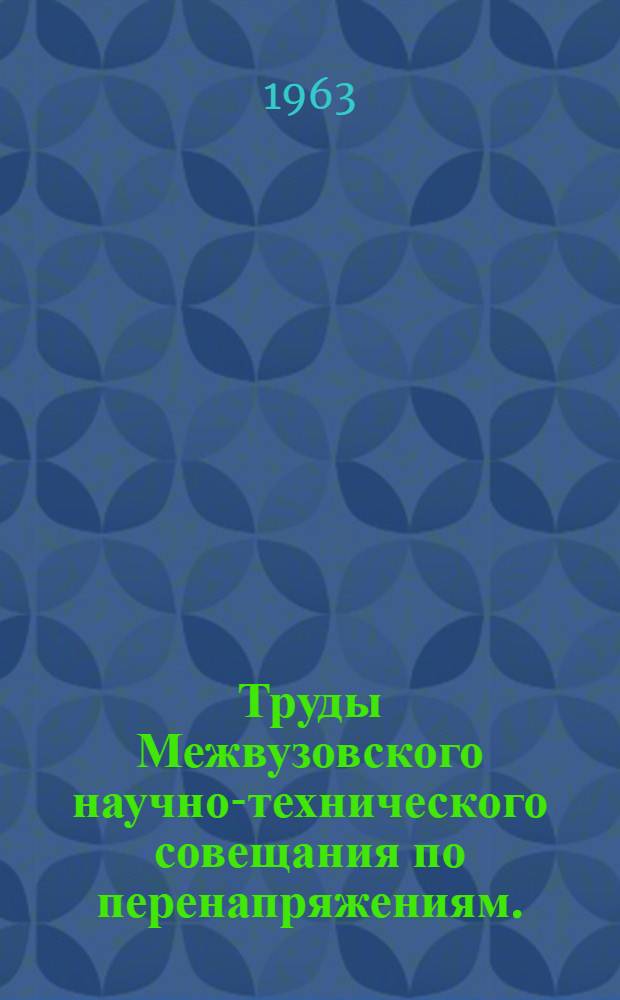 Труды Межвузовского научно-технического совещания по перенапряжениям. (30 июня - 3 июля 1961 г.) : Ч. 1-
