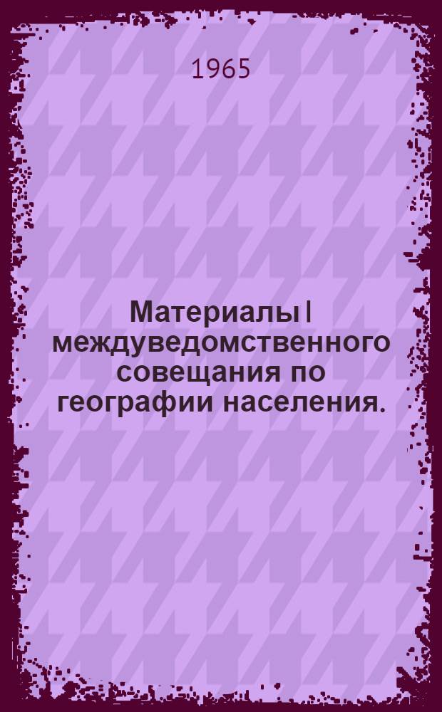 Материалы I междуведомственного совещания по географии населения. (Январь-февраль 1962 г.). Вып. 7