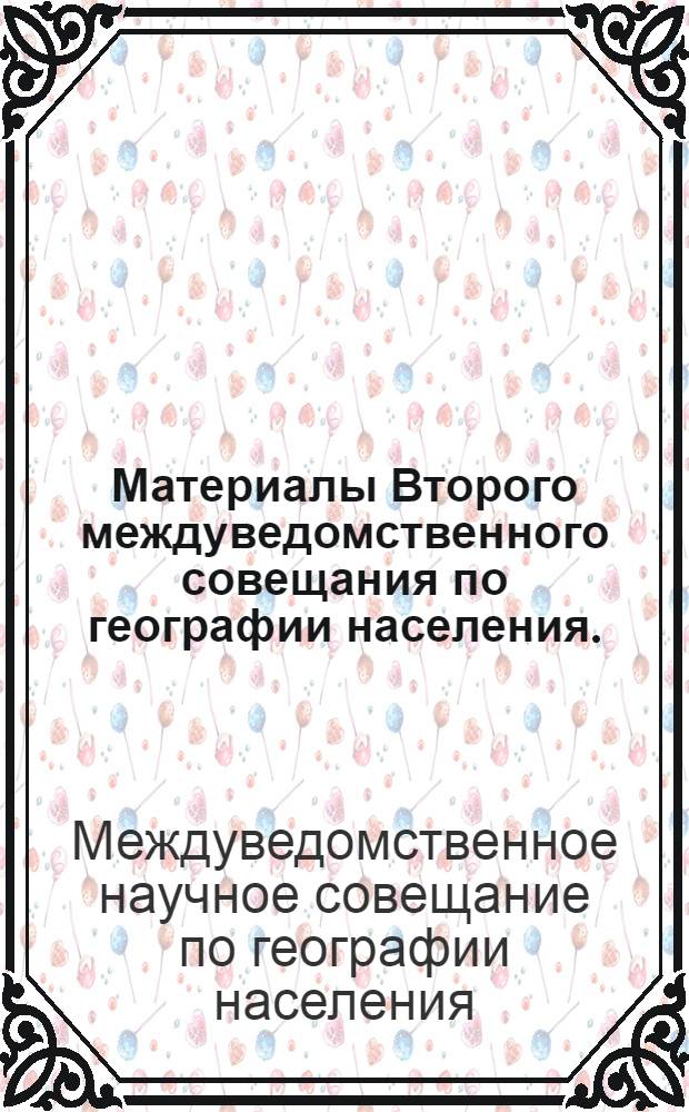 Материалы Второго междуведомственного совещания по географии населения. (Москва, 30 января - 4 февраля 1967 г.) : Вып. 1-3