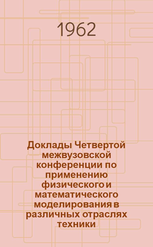 Доклады Четвертой межвузовской конференции по применению физического и математического моделирования в различных отраслях техники : Сб. 1-. Сб. 1 : Математическое моделирование полей