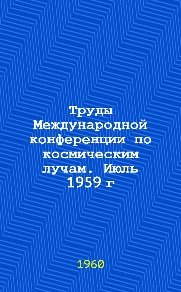 Труды Международной конференции по космическим лучам. Июль 1959 г : [В 4 т. Т. 1 : Ядерные взаимодействия при энергиях 10¹¹ - 10¹⁴ эв