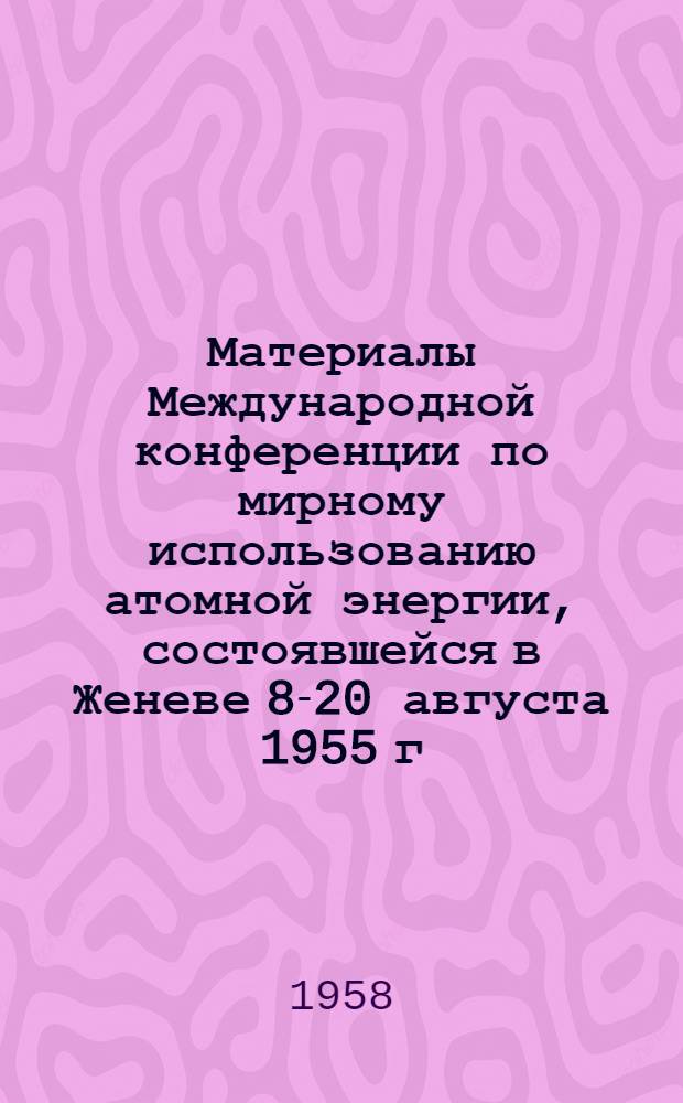Материалы Международной конференции по мирному использованию атомной энергии, состоявшейся в Женеве 8-20 августа 1955 г : [В 16 т. Т. 2 : Физика. Экспериментальные реакторы