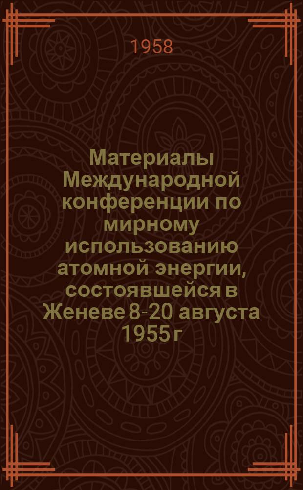 Материалы Международной конференции по мирному использованию атомной энергии, состоявшейся в Женеве 8-20 августа 1955 г : [В 16 т. Т. 13 : Юридические и административные вопросы; проблемы здравоохранения и безопасности в связи с использованием ядерной энергии в широких масштабах