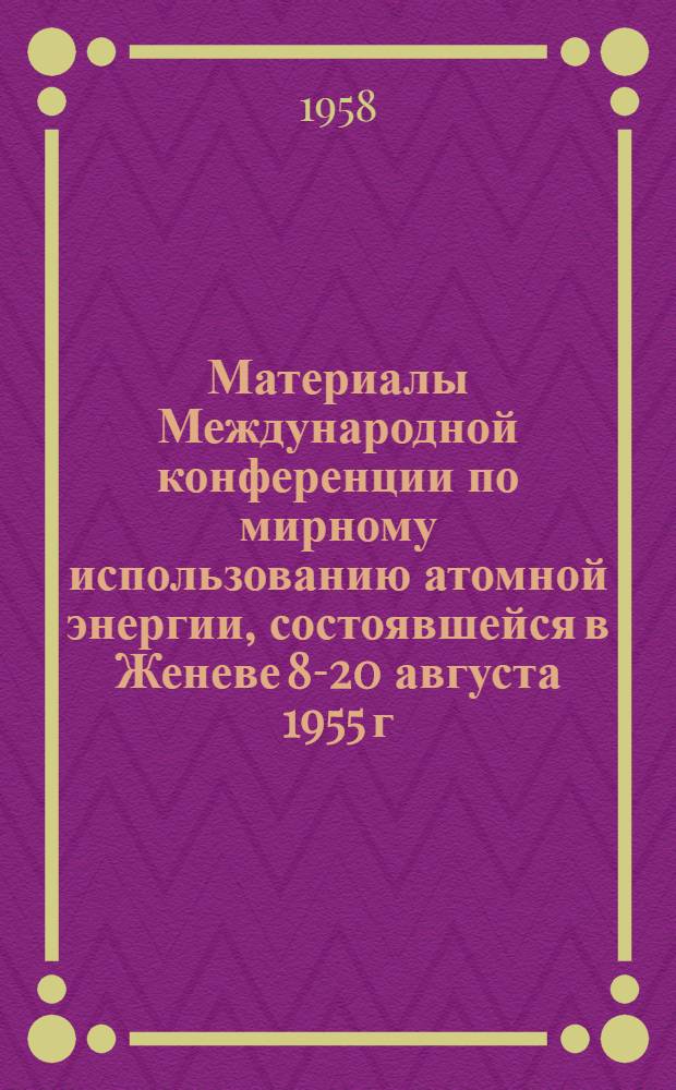 Материалы Международной конференции по мирному использованию атомной энергии, состоявшейся в Женеве 8-20 августа 1955 г : [В 16 т. Т. 14 : Общие вопросы, касающиеся использования радиоактивных изотопов; дозиметрия