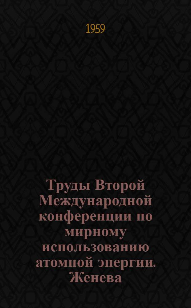 Труды Второй Международной конференции по мирному использованию атомной энергии. Женева. 1958 : [В 16 т.]. Т. 4 : Химия радиоэлементов и радиационных превращений