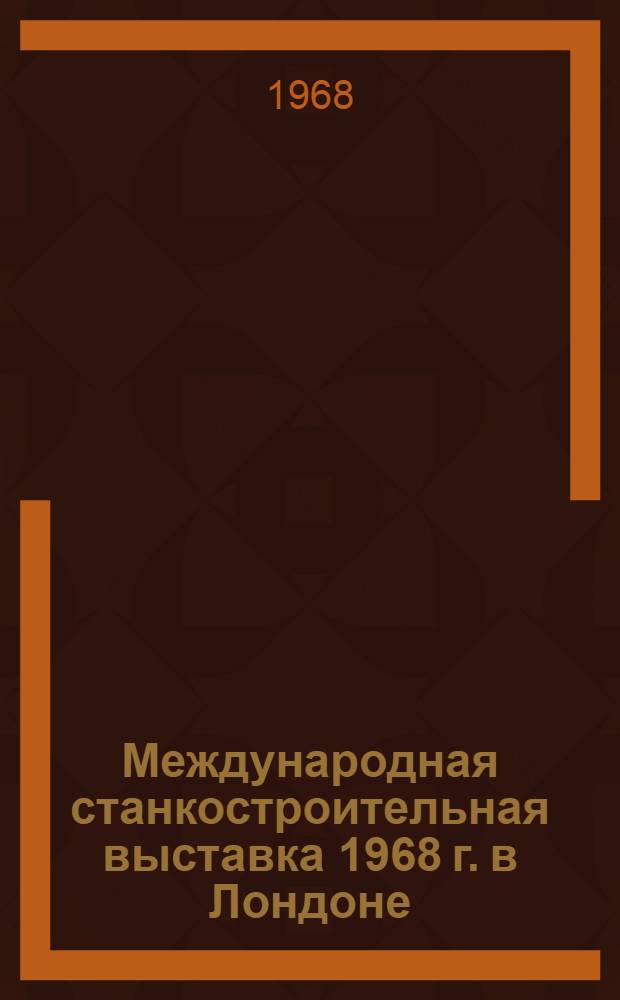 Международная станкостроительная выставка 1968 г. в Лондоне : Обзор [В 7 вып.] Вып. 1-. Вып. 2 : Токарные, револьверные и карусельные станки