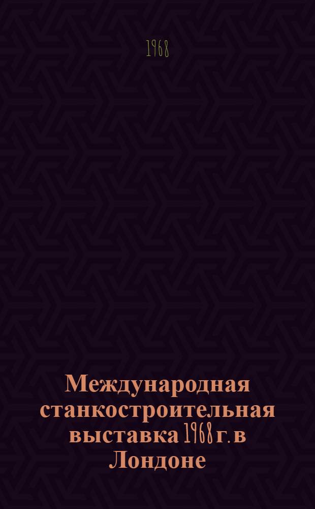 Международная станкостроительная выставка 1968 г. в Лондоне : Обзор [В 7 вып.] Вып. 1-. Вып. 7 : Кузнечно-прессовое оборудование