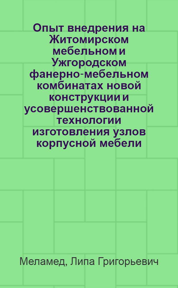 Опыт внедрения на Житомирском мебельном и Ужгородском фанерно-мебельном комбинатах новой конструкции и усовершенствованной технологии изготовления узлов корпусной мебели, разработанных "УкрНИИМОД"