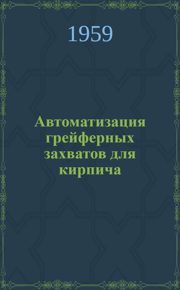 Автоматизация грейферных захватов для кирпича : Из опыта Кореневского завода силикатного кирпича Главмоспромстройматериалов
