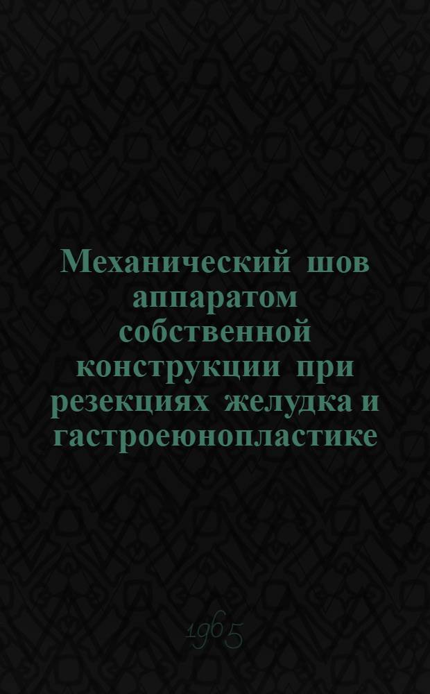 Механический шов аппаратом собственной конструкции при резекциях желудка и гастроеюнопластике : Автореферат дис. на соискание ученой степени кандидата медицинских наук
