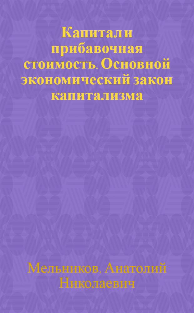 Капитал и прибавочная стоимость. Основной экономический закон капитализма : Учеб. пособие для студентов вечернего и заоч. фак