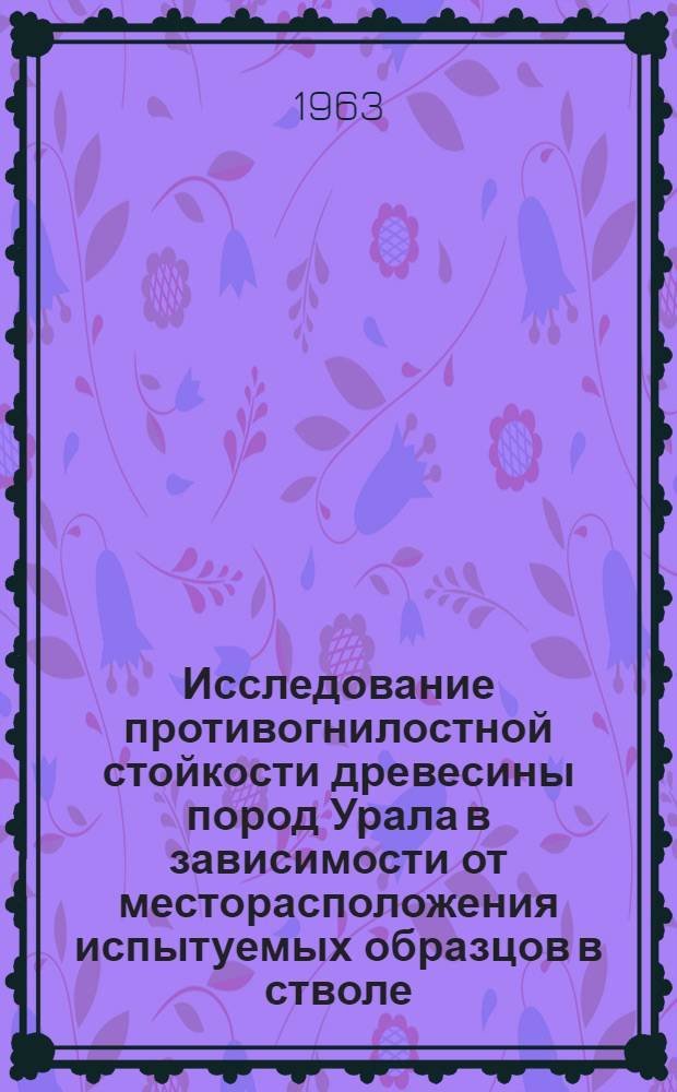 Исследование противогнилостной стойкости древесины пород Урала в зависимости от месторасположения испытуемых образцов в стволе : Автореферат дис. на соискание ученой степени кандидата биологических наук