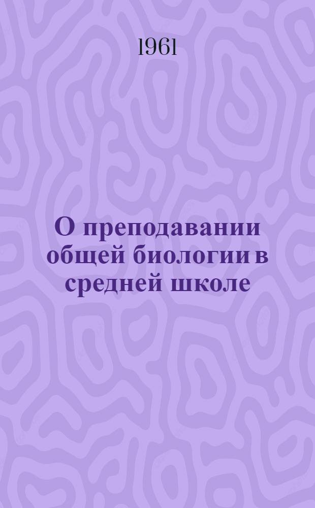 О преподавании общей биологии в средней школе