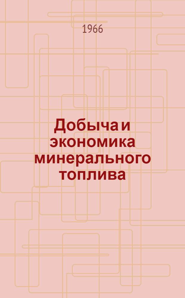Добыча и экономика минерального топлива : Материал к лекциям о геол. запасах, добыче, экономике и использовании минер. топлива
