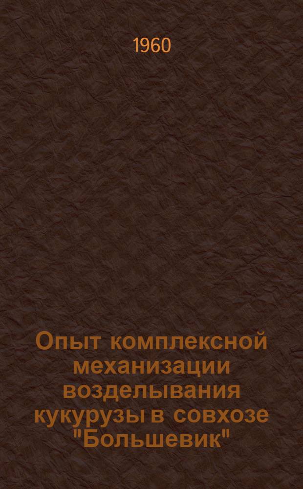Опыт комплексной механизации возделывания кукурузы в совхозе "Большевик" : (Ломоносовский район Ленингр. обл.)