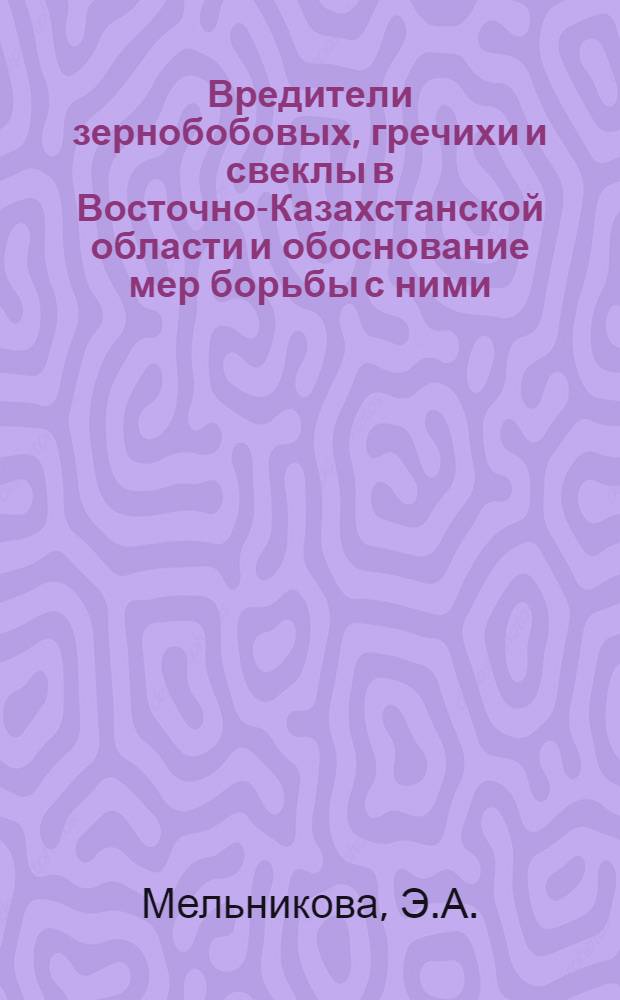 Вредители зернобобовых, гречихи и свеклы в Восточно-Казахстанской области и обоснование мер борьбы с ними : Автореферат дис. на соискание ученой степени кандидата биологических наук
