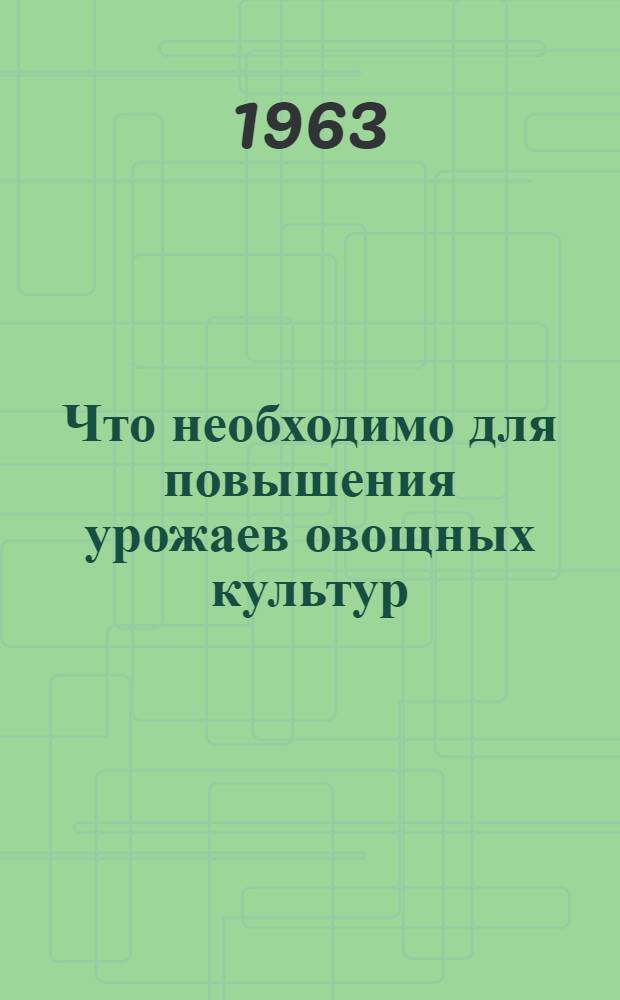 Что необходимо для повышения урожаев овощных культур