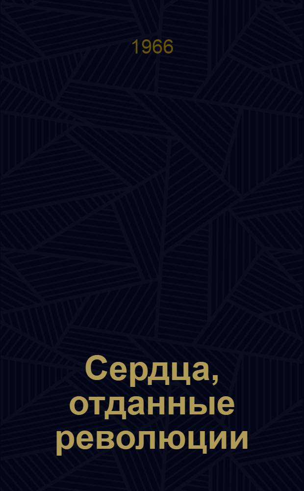 Сердца, отданные революции : Очерки о молодых героях гражд. войны на Дальнем Востоке