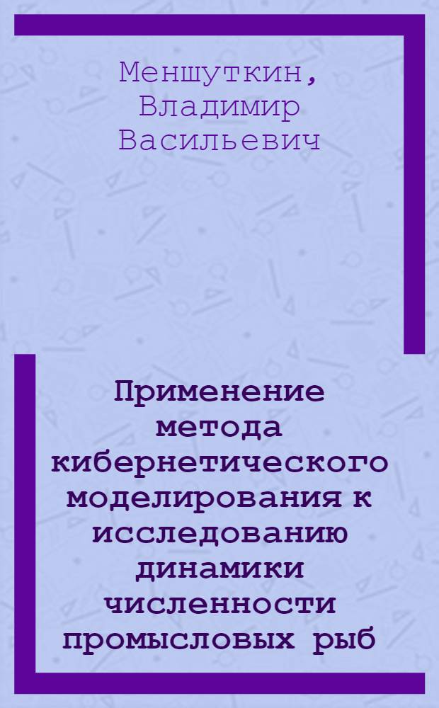 Применение метода кибернетического моделирования к исследованию динамики численности промысловых рыб : Автореферат дис. на соискание ученой степени кандидата биологических наук