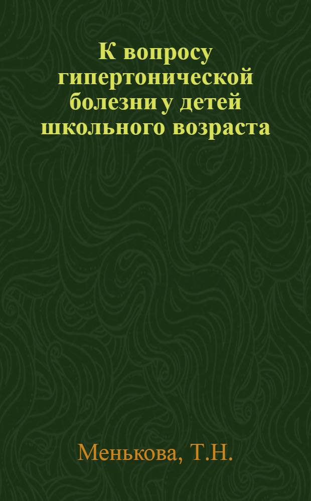 К вопросу гипертонической болезни у детей школьного возраста : Автореферат дис. на соискание ученой степени кандидата медицинских наук