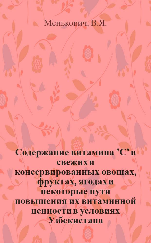 Содержание витамина "С" в свежих и консервированных овощах, фруктах, ягодах и некоторые пути повышения их витаминной ценности в условиях Узбекистана : Автореферат дис. на соискание ученой степени кандидата биологических наук