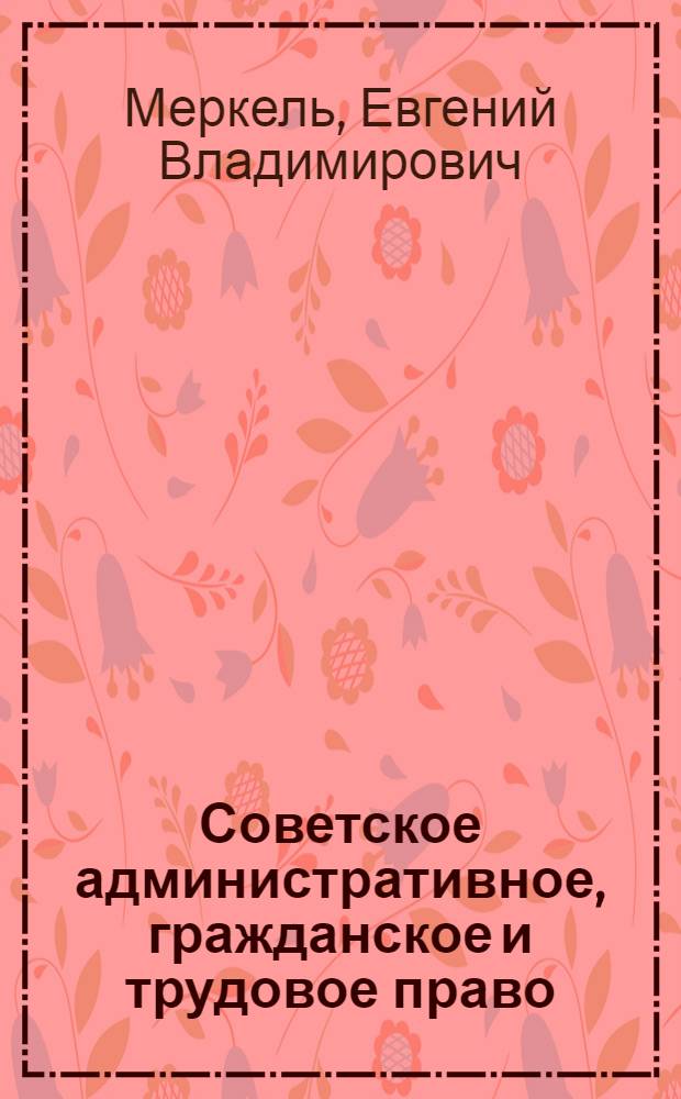 Советское административное, гражданское и трудовое право : Сборник практ. упражнений для студентов Заоч. отд-ния Ленингр. ин-та советской торговли им. Фр. Энгельса