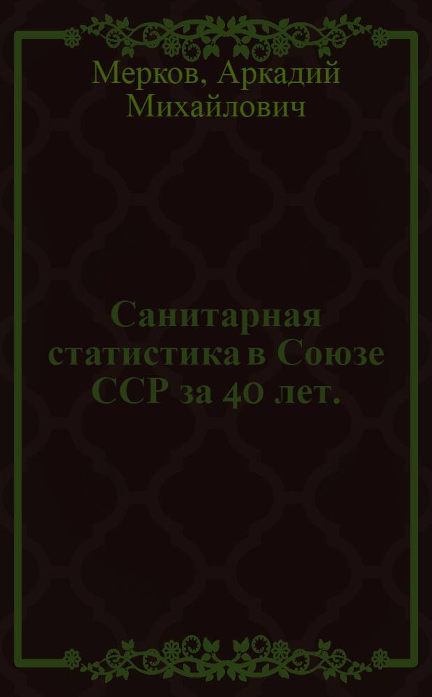Санитарная статистика в Союзе ССР за 40 лет. (1917-1957 гг.)