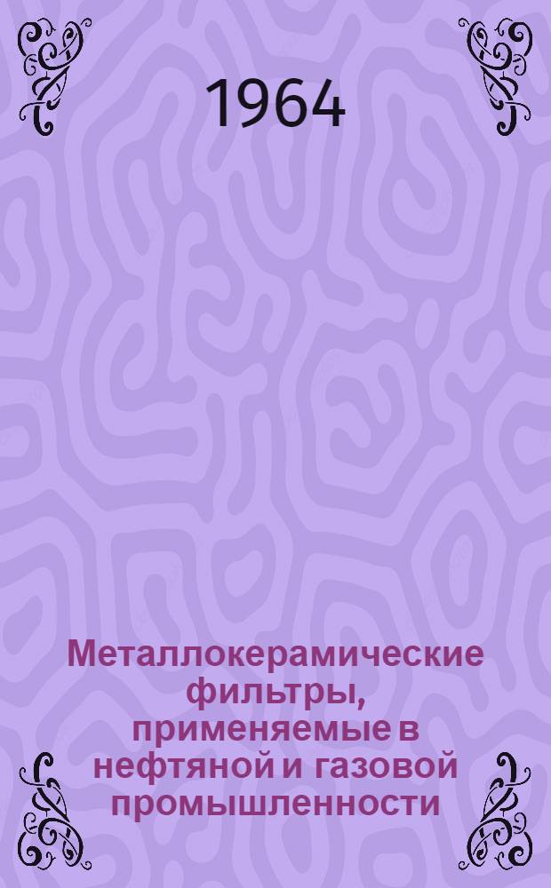 Металлокерамические фильтры, применяемые в нефтяной и газовой промышленности : Обзор