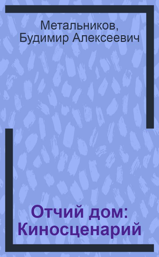 Отчий дом : Киносценарий